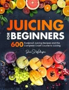 Juicing for Beginners 600 Foolproof Juicing Recipes review