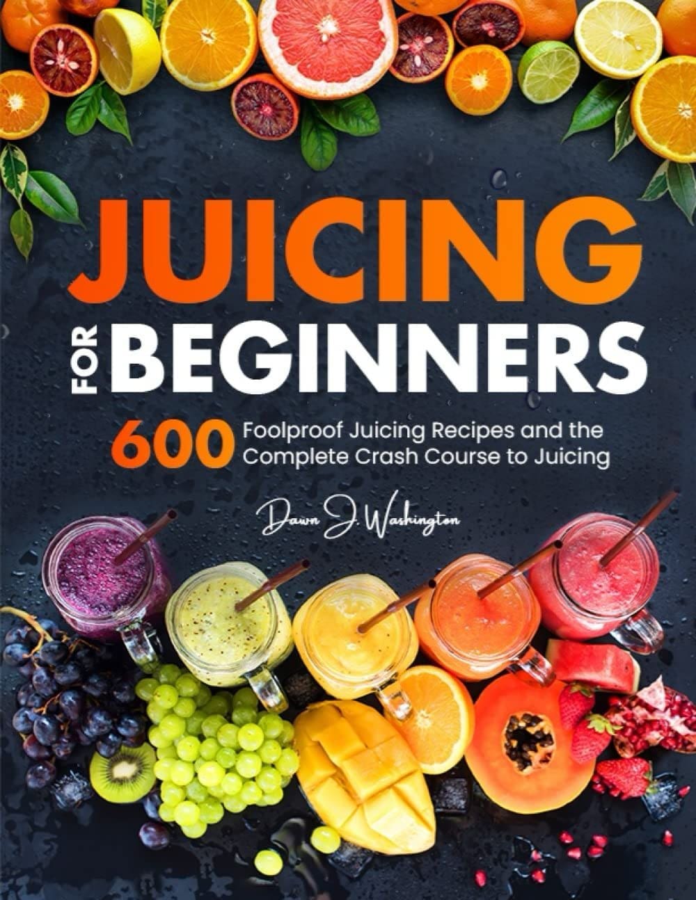 Juicing for Beginners: 600 Foolproof Juicing Recipes and the Complete Crash Course to Juicing with to Lose Weight, Gain energy, Anti-age, Detox, Fight Disease, and Live Long Paperback – 15 Dec. 2021